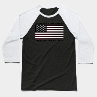 If you don't like America - Then you can git out! Baseball T-Shirt